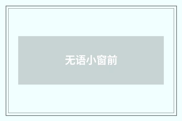 无语小窗前