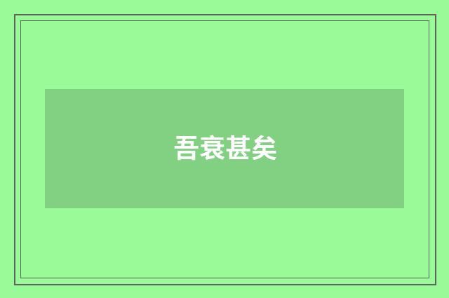 吾衰甚矣