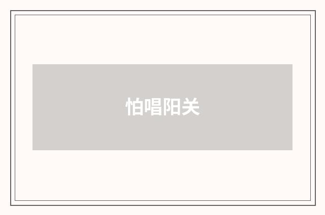怕唱阳关