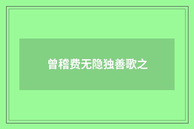 曾稽费无隐独善歌之