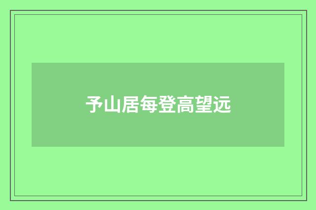 予山居每登高望远