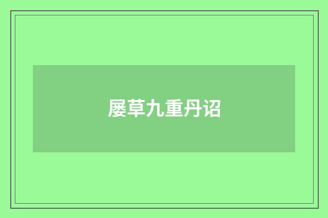 屡草九重丹诏