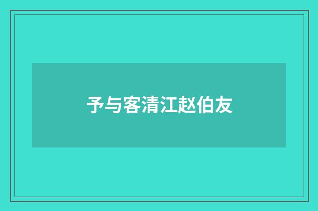 予与客清江赵伯友