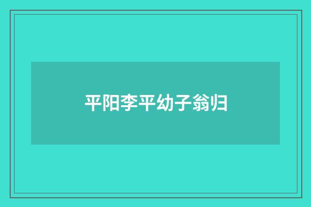 平阳李平幼子翁归