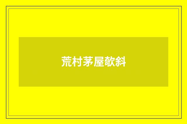 荒村茅屋欹斜