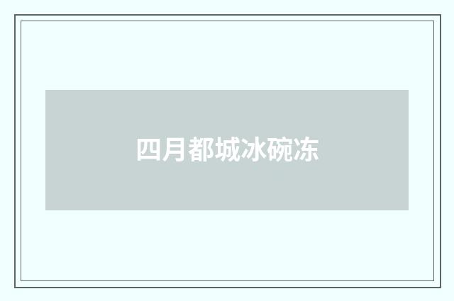 四月都城冰碗冻