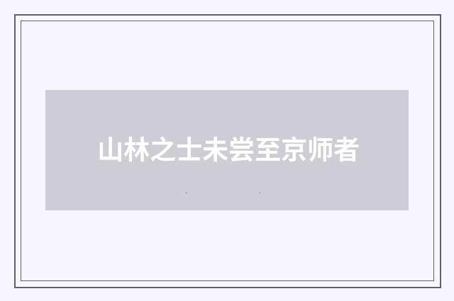 山林之士未尝至京师者
