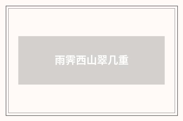 雨霁西山翠几重
