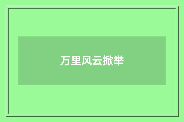 万里风云掀举