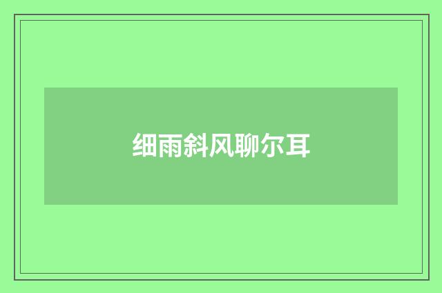 细雨斜风聊尔耳