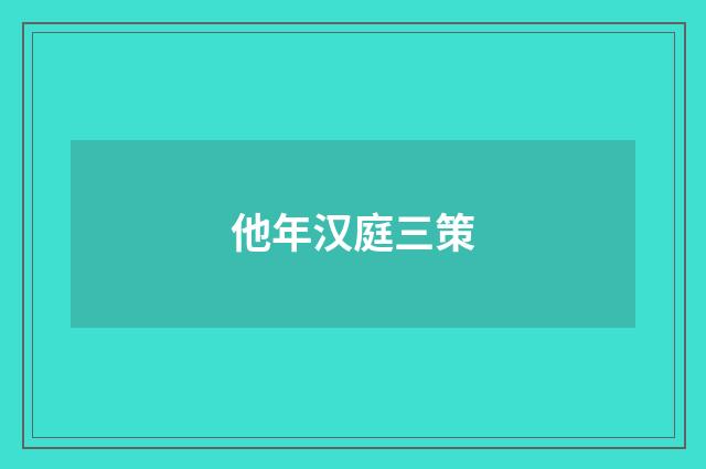 他年汉庭三策