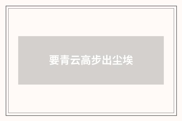 要青云高步出尘埃