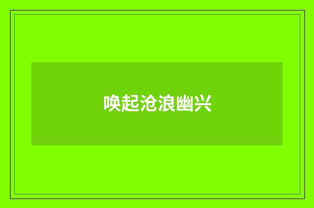 唤起沧浪幽兴