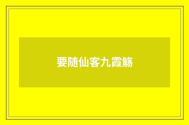要随仙客九霞觞
