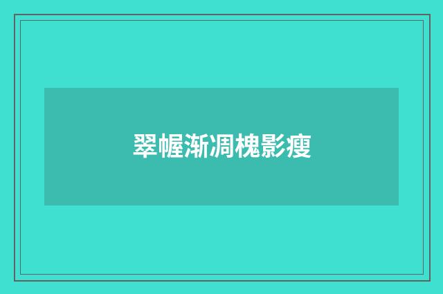 翠幄渐凋槐影瘦