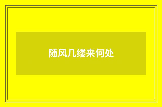 随风几缕来何处