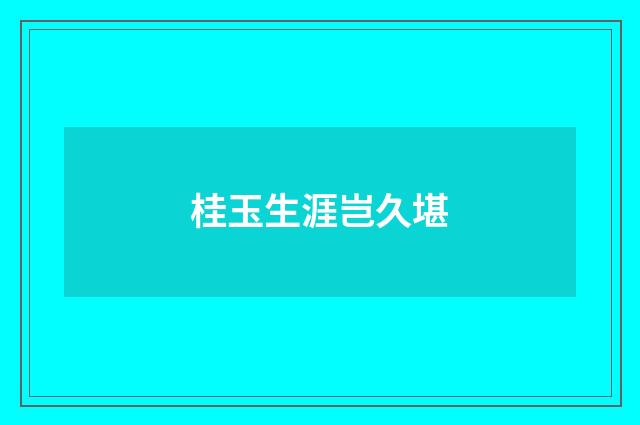 桂玉生涯岂久堪