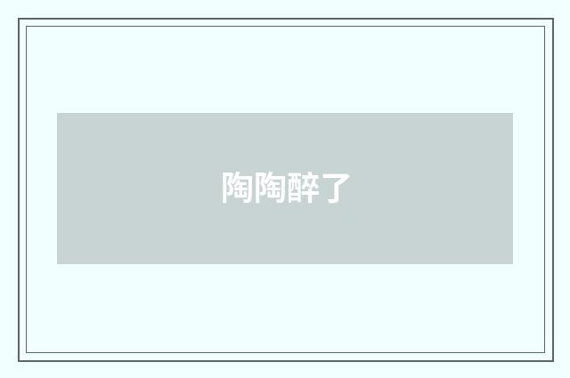 陶陶醉了