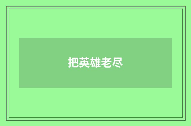 把英雄老尽
