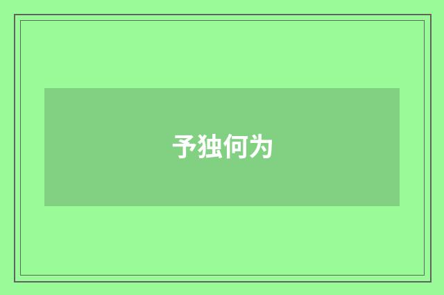 予独何为