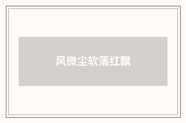风微尘软落红飘