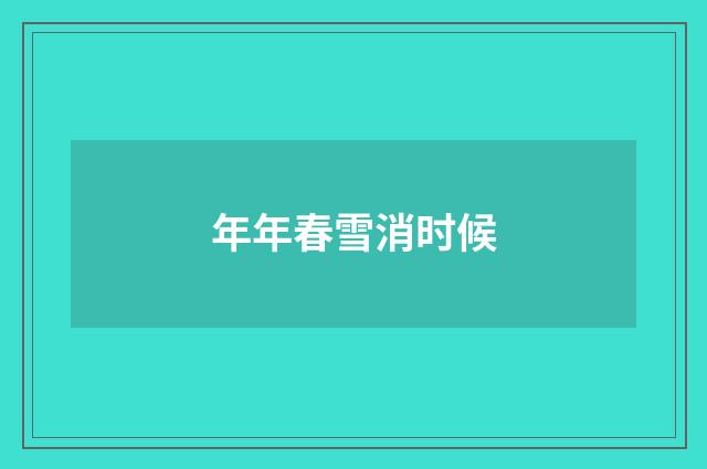 年年春雪消时候