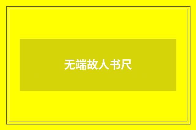 无端故人书尺