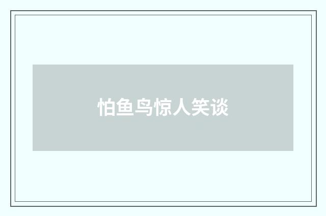 怕鱼鸟惊人笑谈