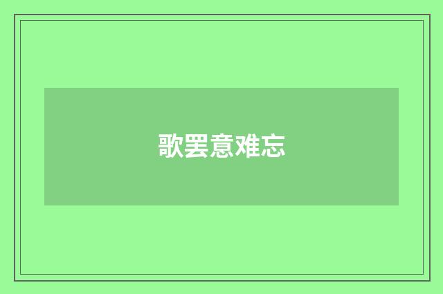 歌罢意难忘