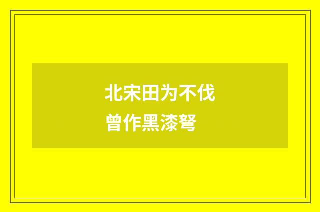 北宋田为不伐曾作黑漆弩