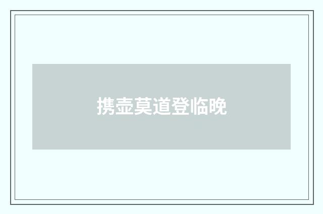 携壶莫道登临晚