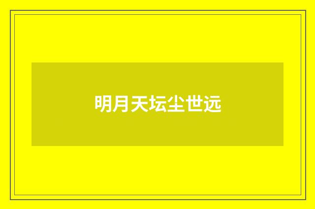 明月天坛尘世远