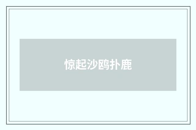 惊起沙鸥扑鹿