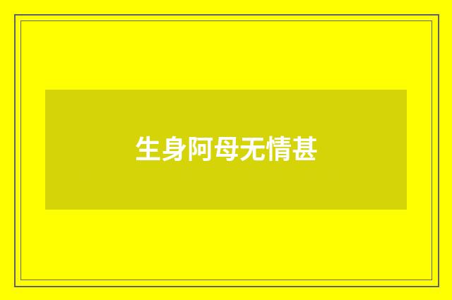 生身阿母无情甚