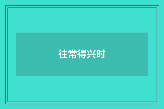 往常得兴时