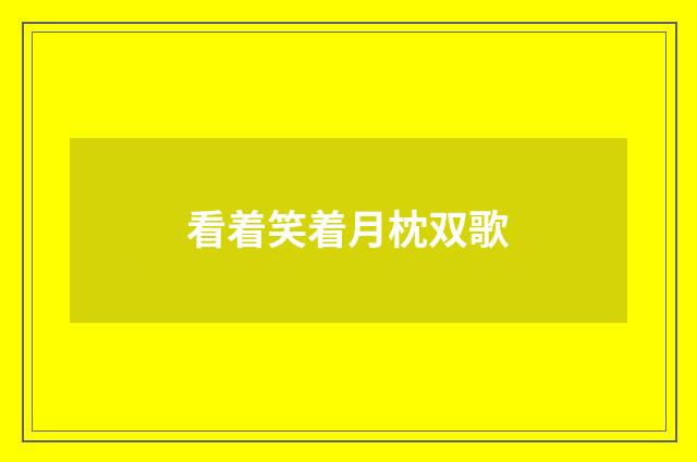 看着笑着月枕双歌