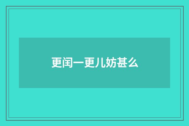 更闰一更儿妨甚么