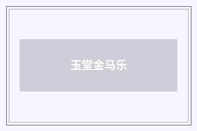 玉堂金马乐