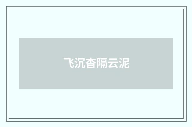 飞沉杳隔云泥