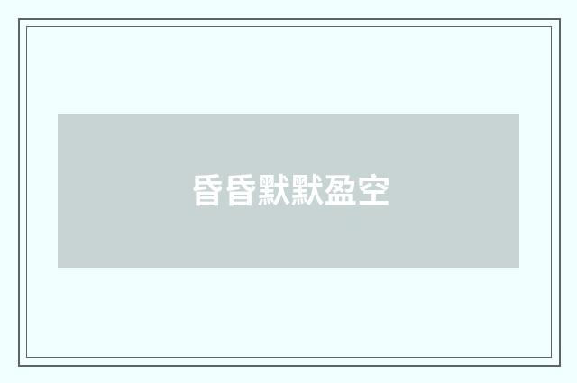 昏昏默默盈空