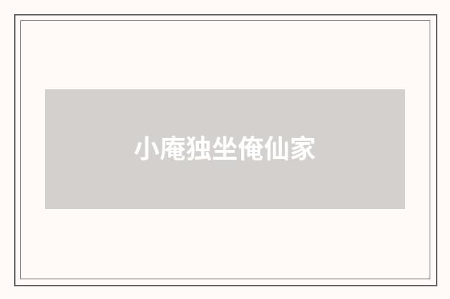 小庵独坐俺仙家