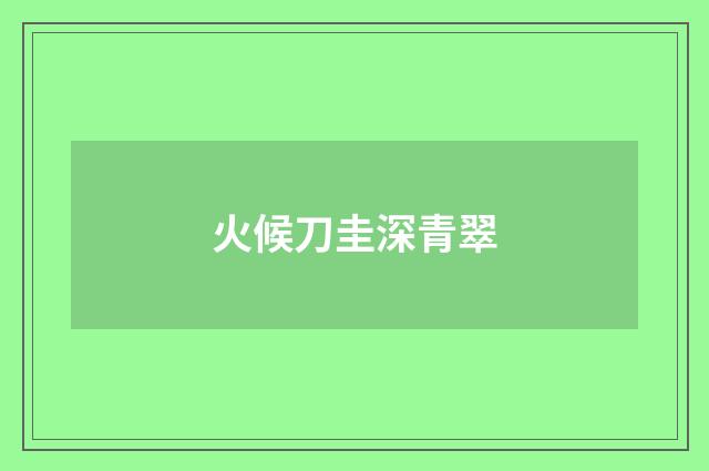 火候刀圭深青翠
