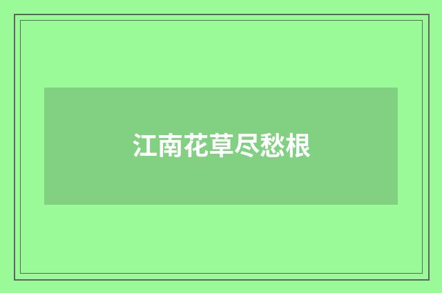 江南花草尽愁根