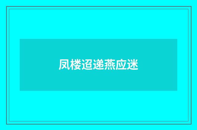 凤楼迢递燕应迷