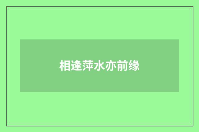 相逢萍水亦前缘
