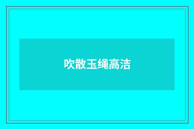 吹散玉绳高洁