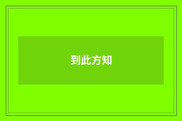 到此方知