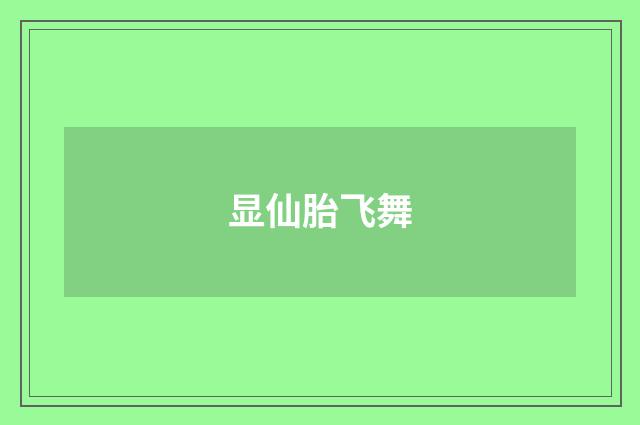 显仙胎飞舞