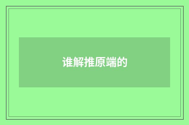谁解推原端的