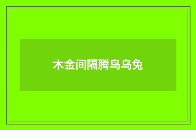 木金间隔腾鸟乌兔